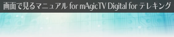 画面で見るマニュアル for mAgicTV Digital for テレキング