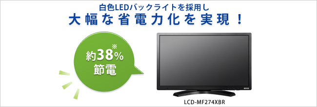 白色LEDバックライトを採用し、従来品と比べて大幅な省電力化を実現！