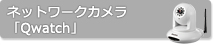 ネットワークカメラ「Qwatch」