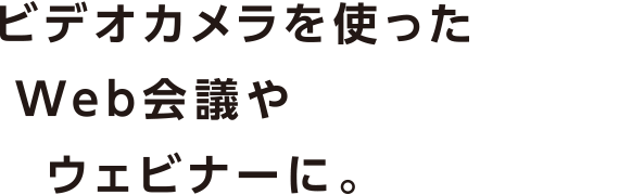 ビデオカメラを使ったWeb会議やウェビナーに。