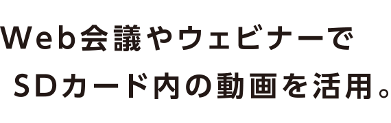 Web会議やウェビナーでSDカード内の動画を活用。