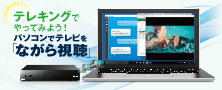 テレキングでやってみよう！パソコンでテレビを「ながら視聴」