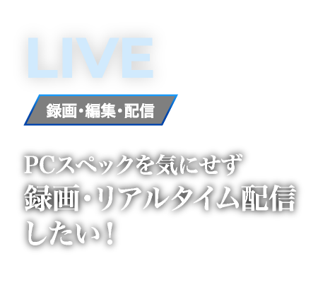 PCスペックを気にせず録画・リアルタイム配信したい！