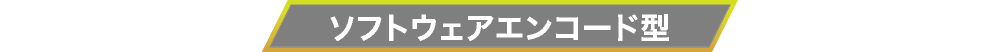 ソフトウェアエンコード型