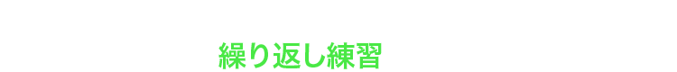 だから「繰り返し練習」に最適です！