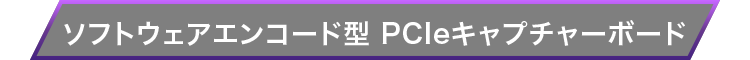 ソフトウェアエンコード型PCleキャプチャーボード