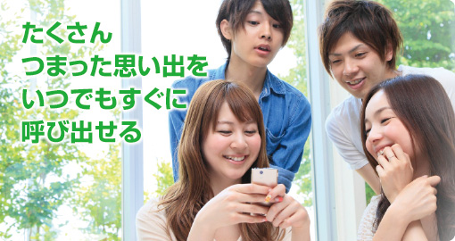 たくさんつまった思い出をいつでもすぐに呼び出せる