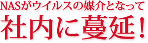 NASがウイルスの媒介となって社内に蔓延！