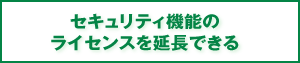 セキュリティ機能のライセンスを延長できる