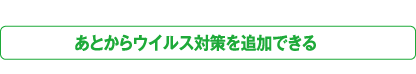 あとからウイルス対策を追加できる