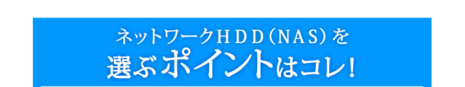 ネットワークHDD(NAS)を選ぶポイントはコレ！