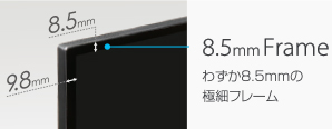 わずか8.5mmの極細フレーム