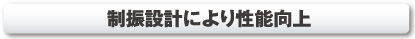 制振設計により性能向上