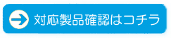 対応製品確認はコチラ