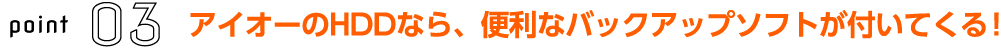 アイオーのHDDなら、便利なバックアップソフトが付いてくる！