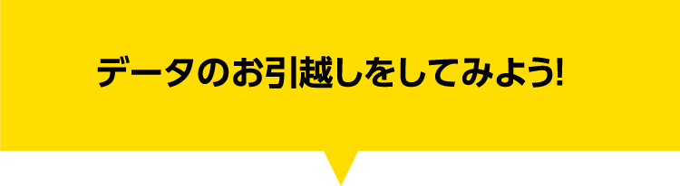 データのお引越しをしてみよう！