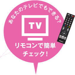 あなたのテレビでもできる？　リモコンで簡単チェック！