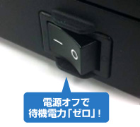 電源オフで待機電力「ゼロ」！