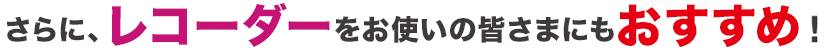 さらに、レコーダーの容量増設にも使える！