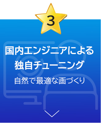 国内エンジニアによる独自チューニング 自然で最適な画づくり