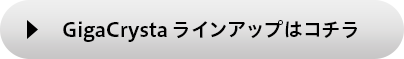 GigaCrystaラインアップはコチラ