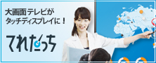 大画面テレビがタッチディスプレイに！「てれたっち」