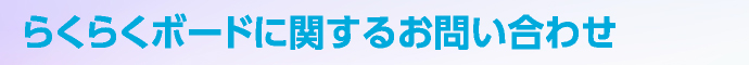 らくらくボードに関するお問い合わせ