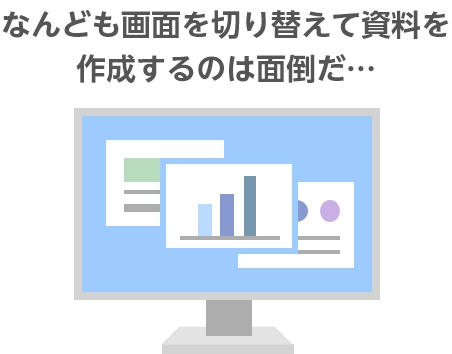 なんども画面を切り替えて資料を作成するのは面倒だ・・・