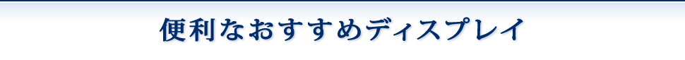 便利なおすすめディスプレイ