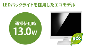 LEDバックライトを採用したエコモデル！通常使用時13.0W