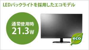 LEDバックライトを採用したエコモデル！通常使用時21.3W