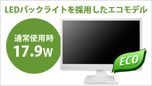 LEDバックライトを採用したエコモデル！通常使用時17.9W