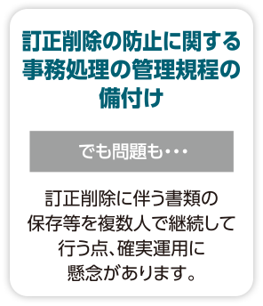 【訂正削除の防止に関する事務処理の管理規程の備付け】でも問題も・・・訂正削除に伴う書類の保存等を複数人で継続して行う点、確実運用に懸念があります。