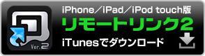 iPhone／iPad／iPod touch版リモートリンク2　iTunesでダウンロード