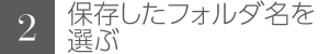 保存したフォルダ名を選ぶ