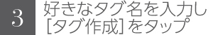 好きなタグを入力し、［タグを作成］をタップ