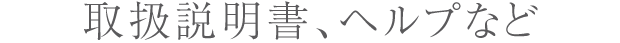 取扱説明書、ヘルプなど