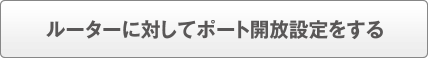 ルーターに対してポート開放設定をする