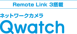 Remote Link 3搭載 ネットワークカメラ Qwatch