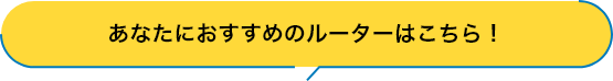 あなたにおすすめのルーターはこちら！