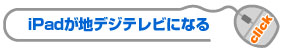 iPadが地デジTVになる詳細