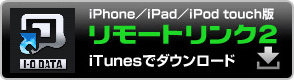 iPhone／iPad／iPod touch版リモートリンク2　iTunesでダウンロード