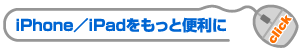 iPhone／iPadをもっと便利に