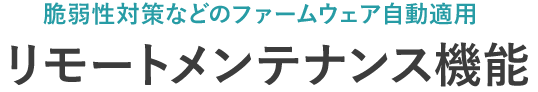 脆弱性対策などのファームウェア自動適用 リモートメンテナンス機能