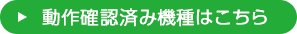 動作確認済み機種はこちら