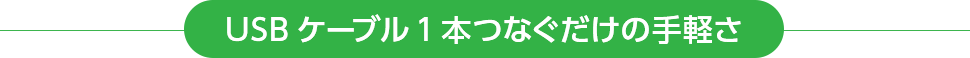 USBケーブル1本つなぐだけの手軽さ