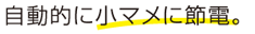 自動的に小マメに節電。