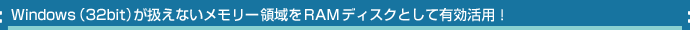 Windows�i32bit�j�������Ȃ��������[�̈��RAM�f�B�X�N�Ƃ��ėL�����p�I