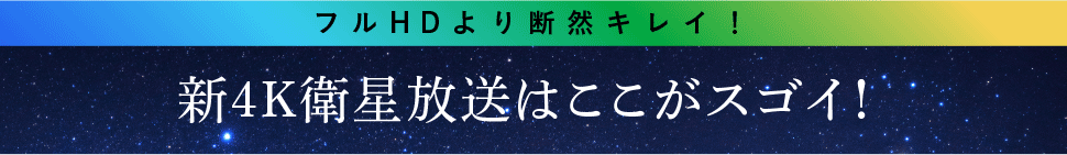 新4K衛星放送はここが違う！