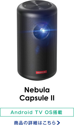 Nebula Capsule II/Android TV OS搭載 商品の詳細はこちら